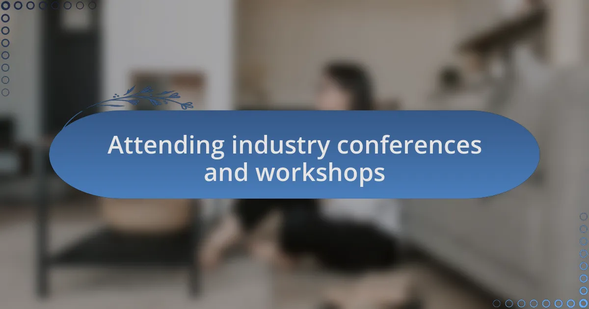 Attending industry conferences and workshops