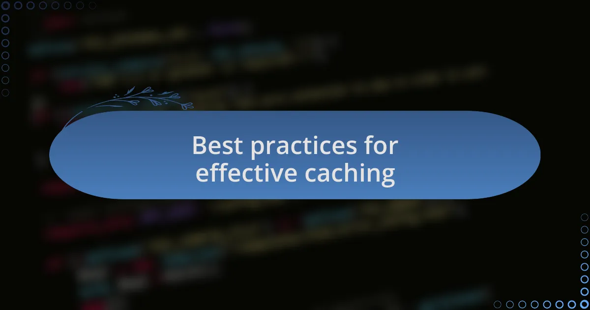 Best practices for effective caching