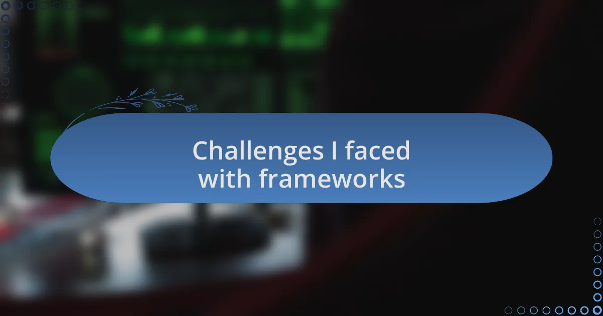 Challenges I faced with frameworks