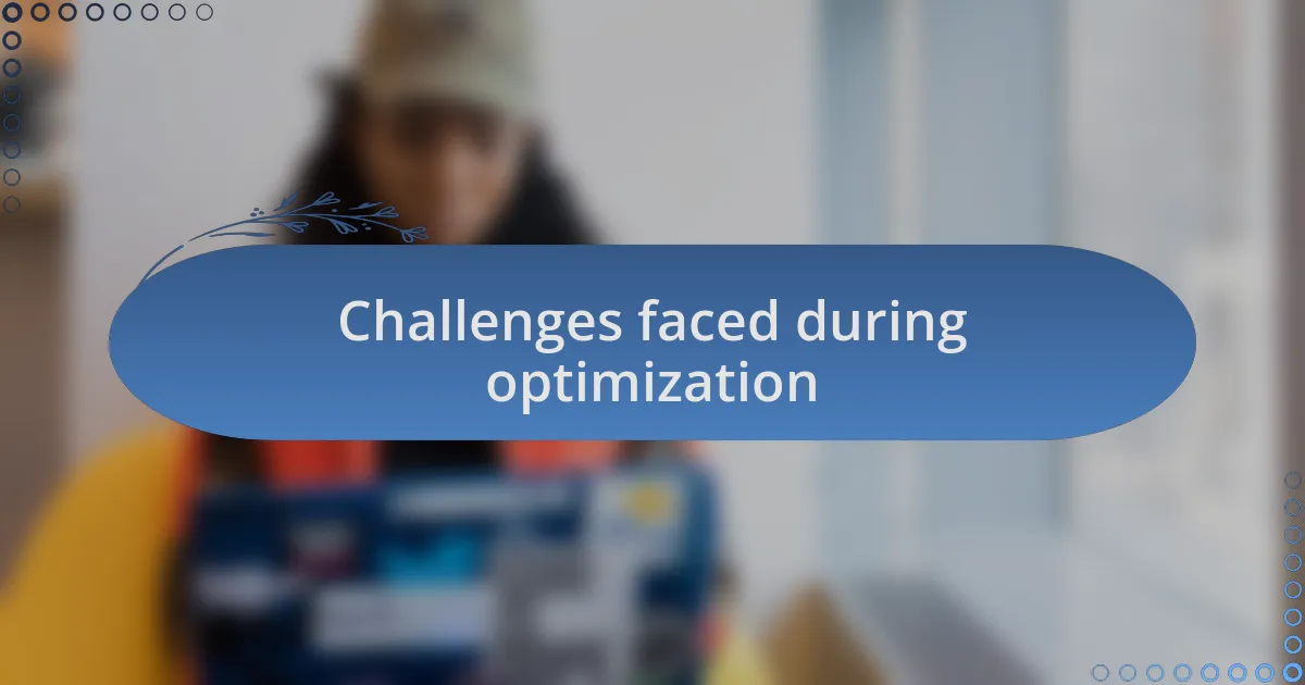 Challenges faced during optimization
