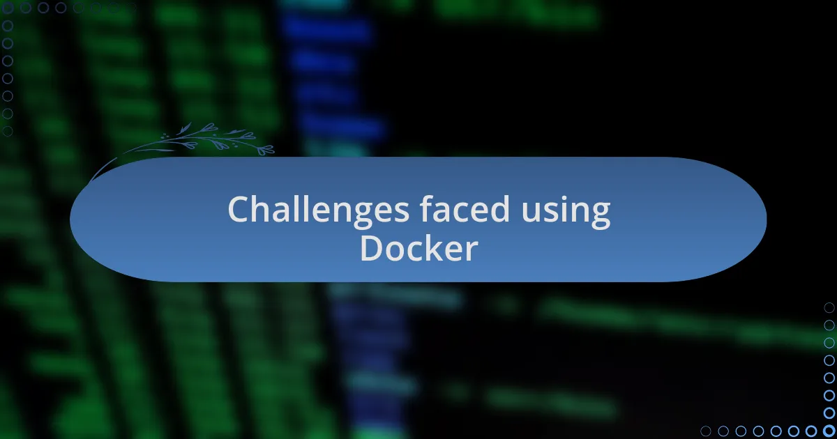 Challenges faced using Docker