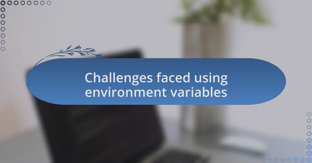 Challenges faced using environment variables