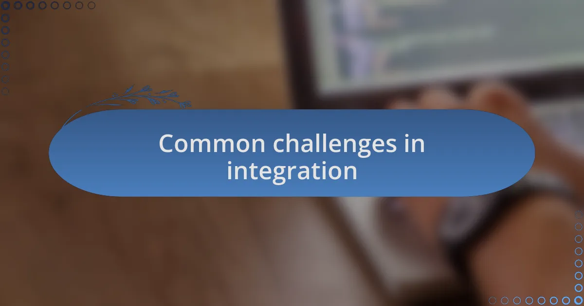 Common challenges in integration