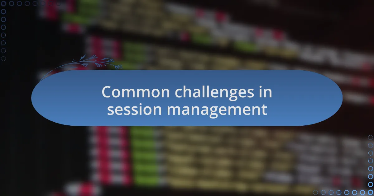 Common challenges in session management