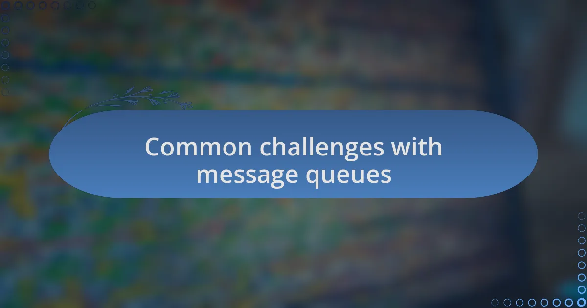 Common challenges with message queues