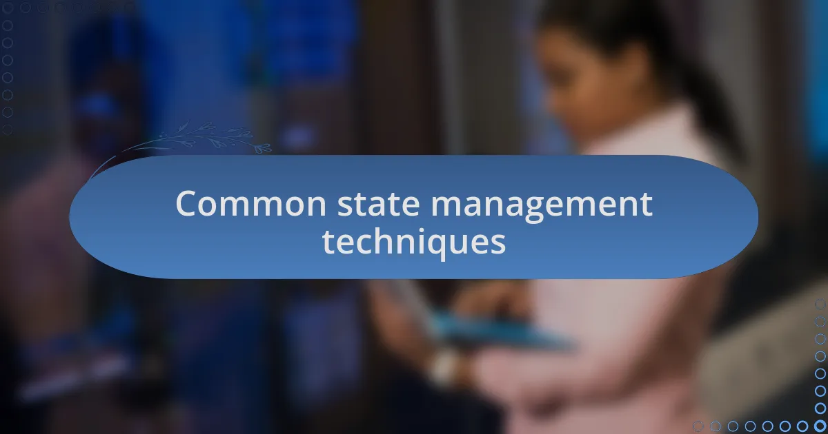 Common state management techniques