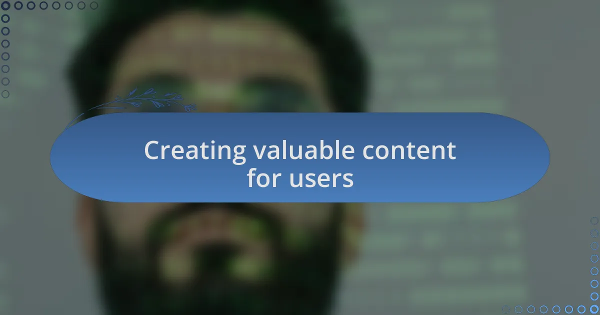 Creating valuable content for users