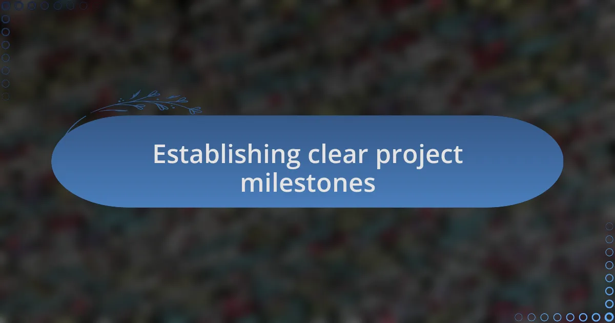 Establishing clear project milestones