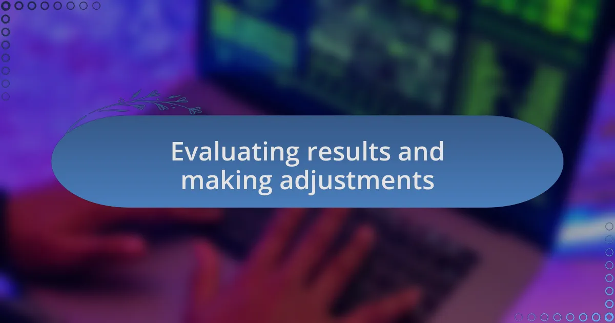 Evaluating results and making adjustments