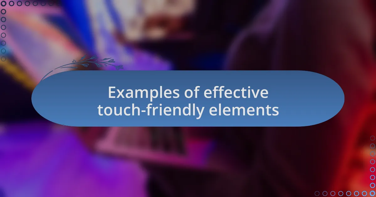 Examples of effective touch-friendly elements