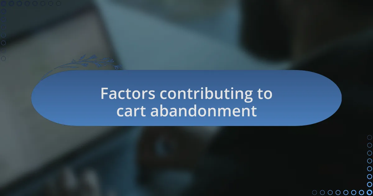 Factors contributing to cart abandonment