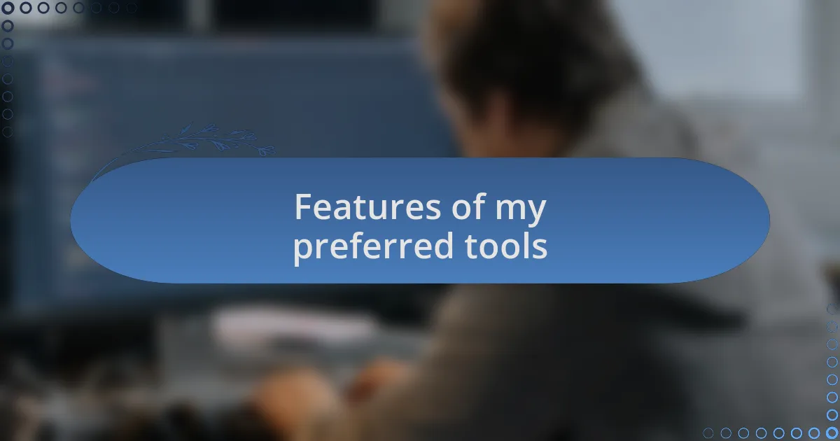 Features of my preferred tools