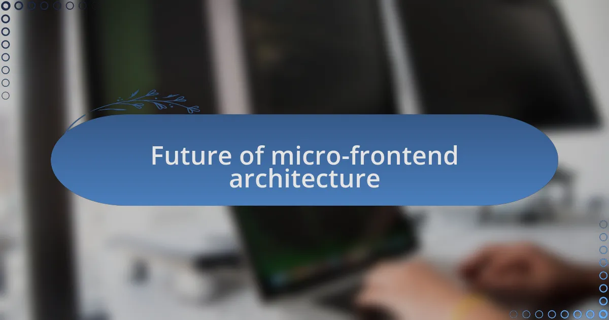 Future of micro-frontend architecture
