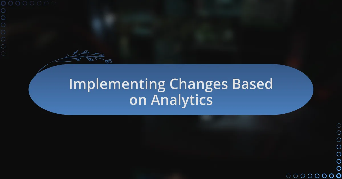 Implementing Changes Based on Analytics