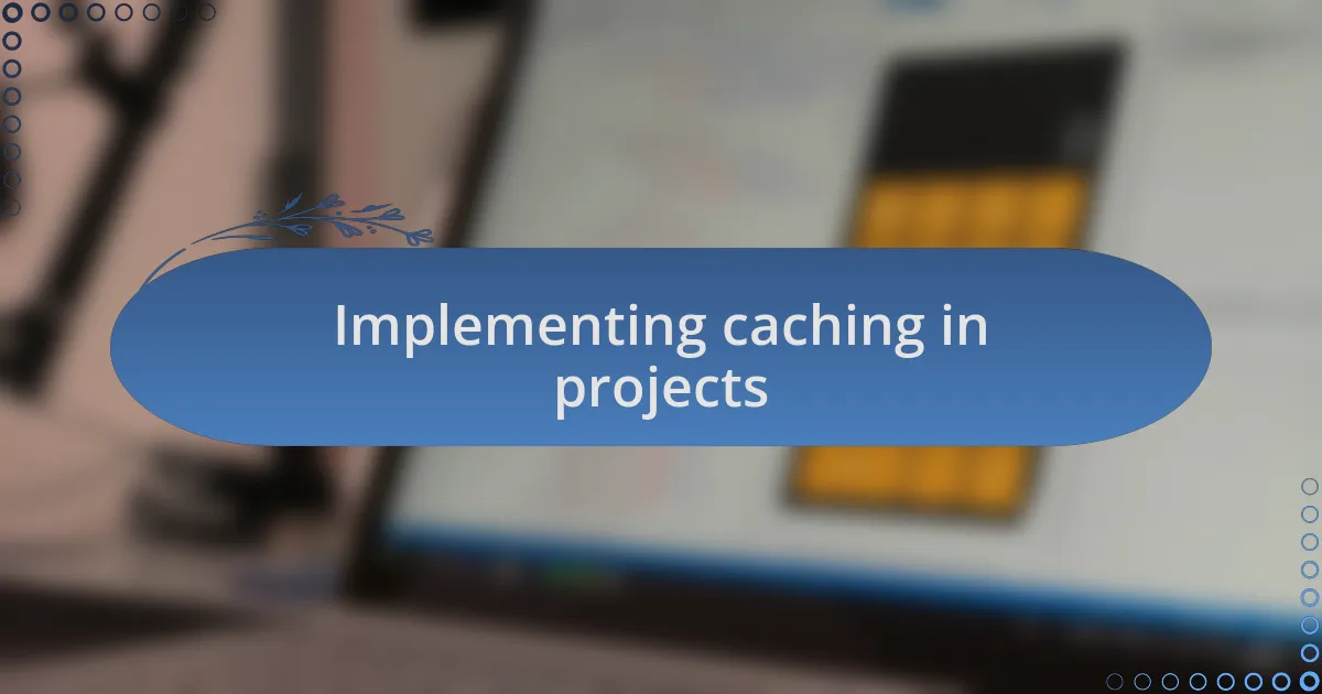 Implementing caching in projects