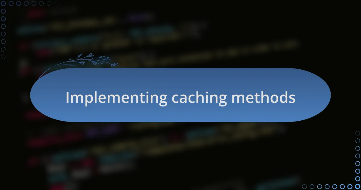 Implementing caching methods