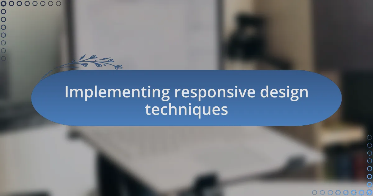Implementing responsive design techniques