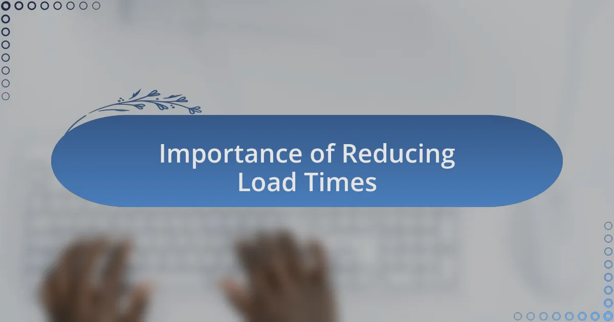 Importance of Reducing Load Times