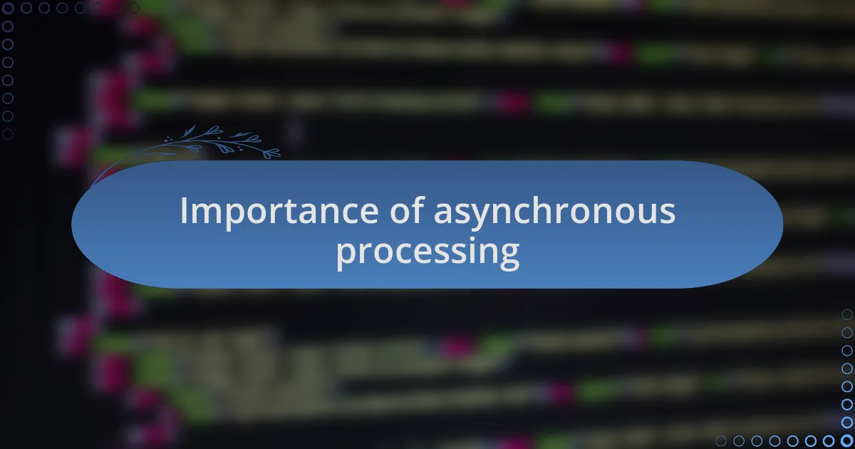 Importance of asynchronous processing