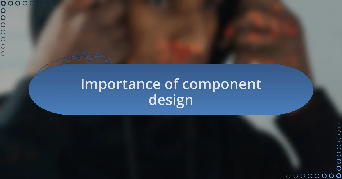 Importance of component design
