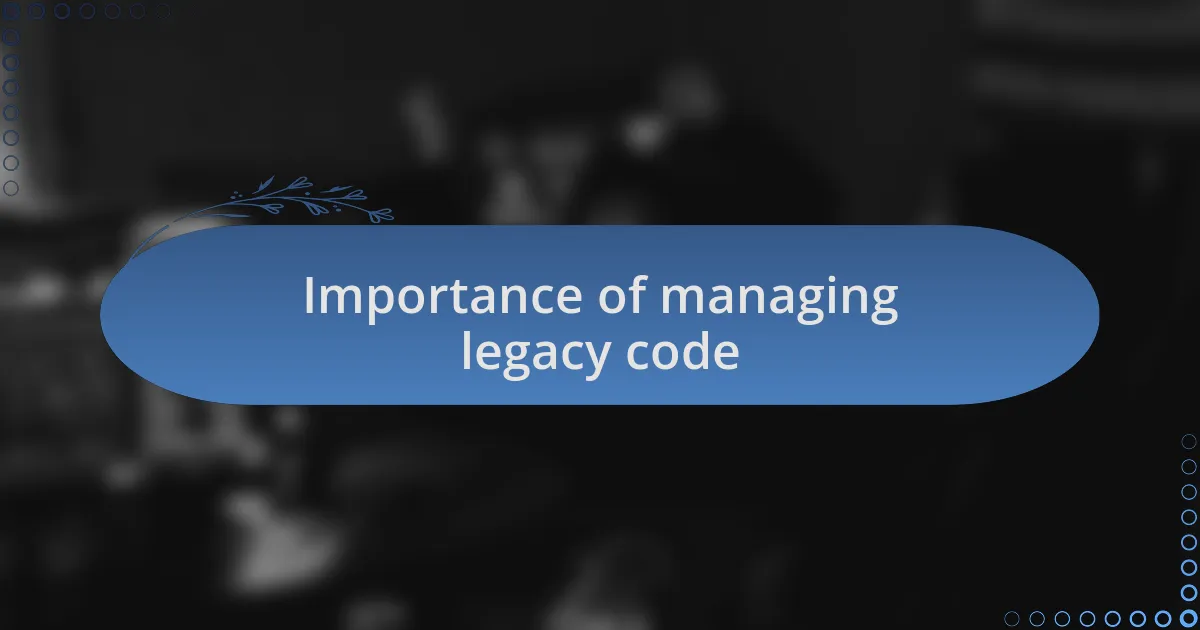 Importance of managing legacy code