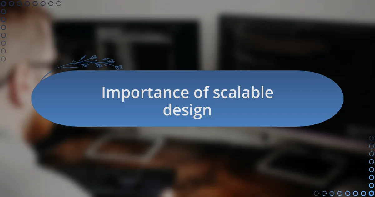 Importance of scalable design