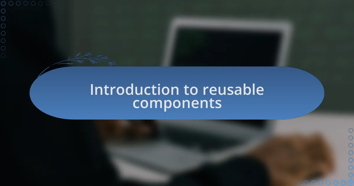 Introduction to reusable components
