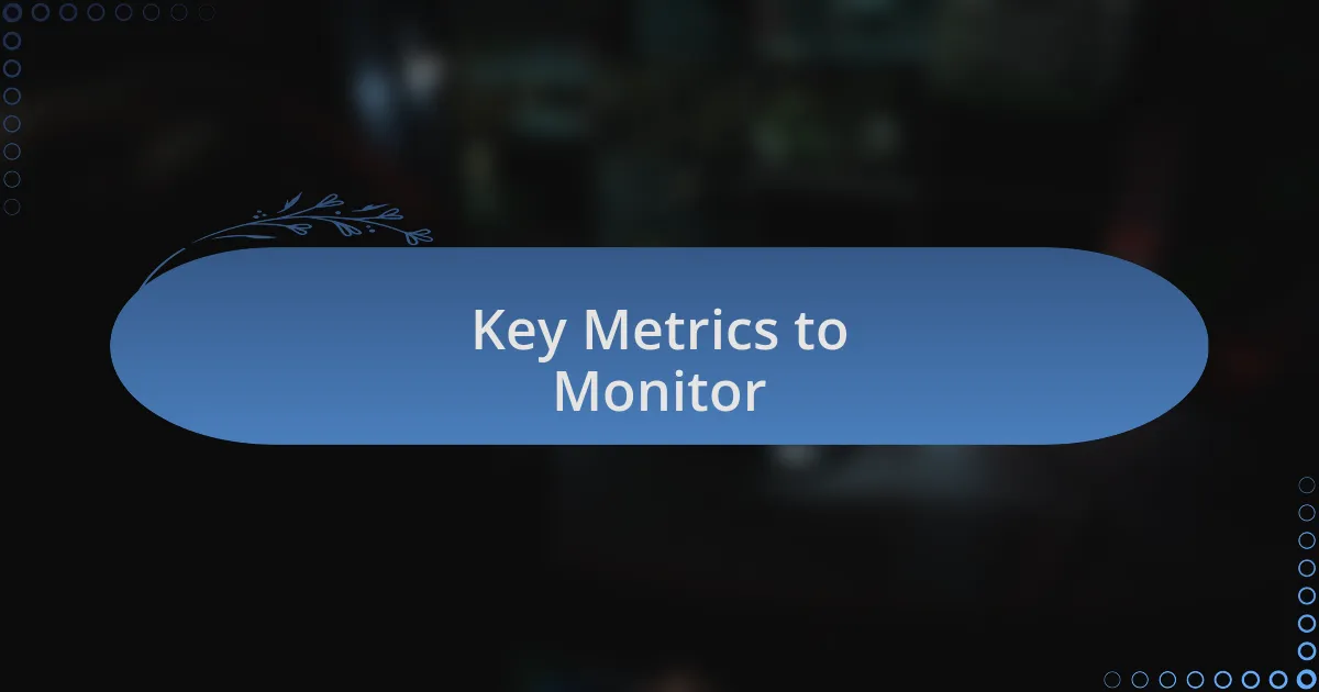 Key Metrics to Monitor