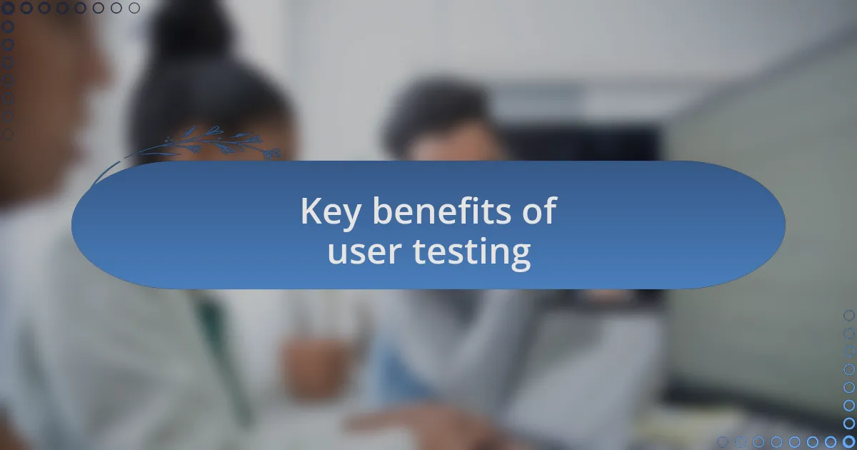 Key benefits of user testing