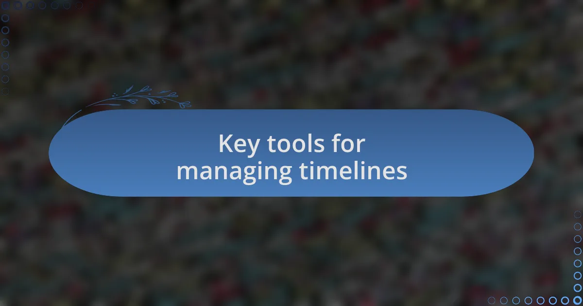 Key tools for managing timelines