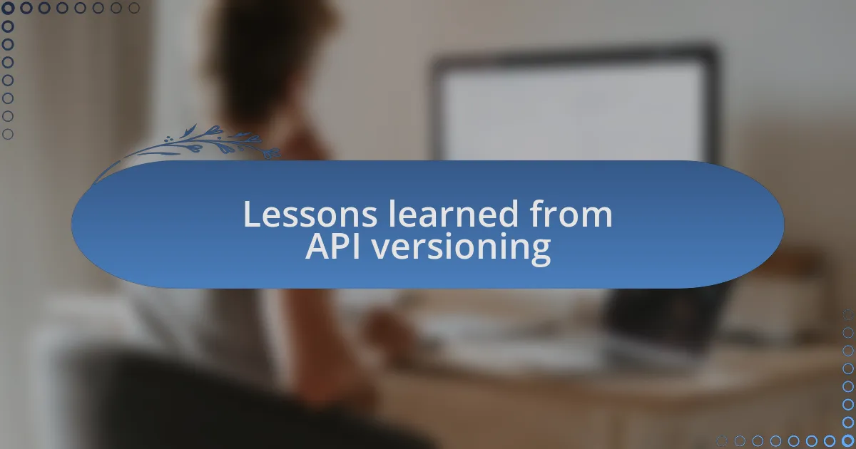 Lessons learned from API versioning