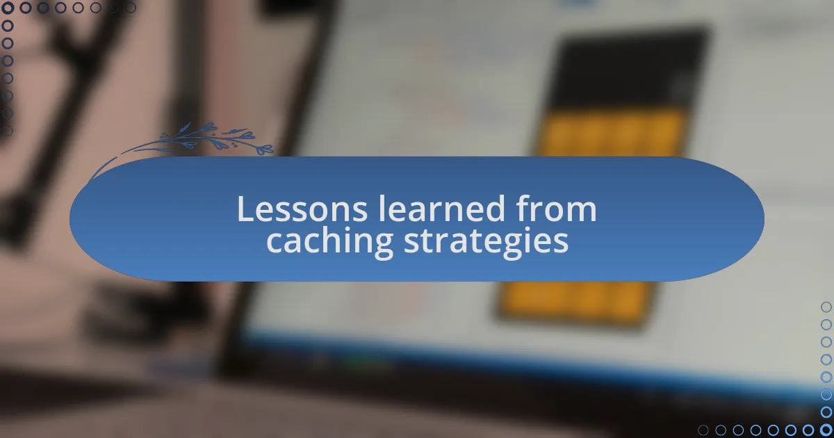 Lessons learned from caching strategies