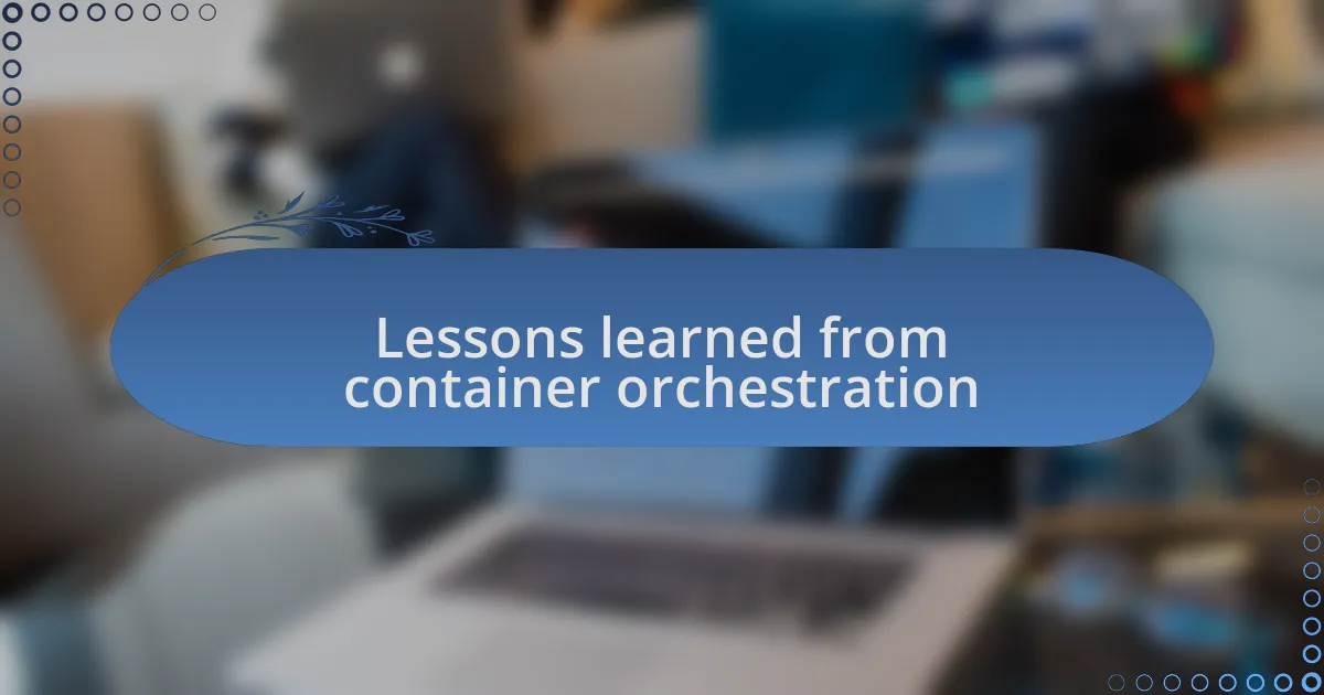 Lessons learned from container orchestration
