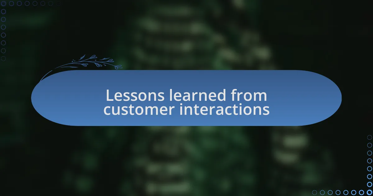 Lessons learned from customer interactions