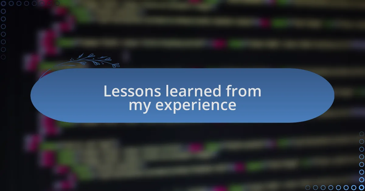 Lessons learned from my experience