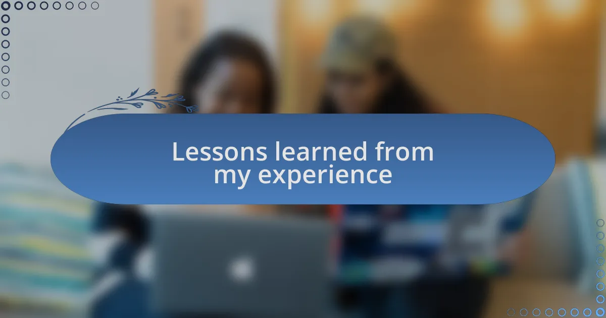 Lessons learned from my experience