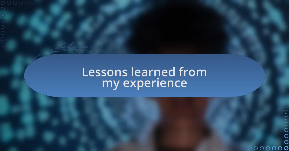 Lessons learned from my experience
