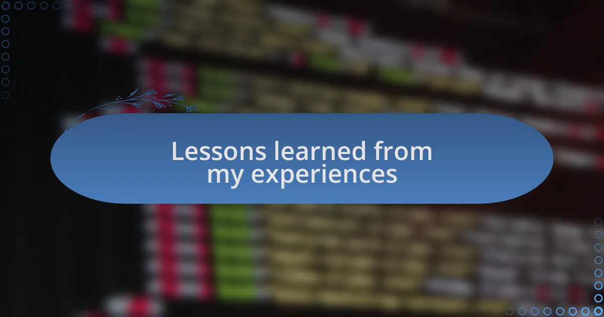 Lessons learned from my experiences