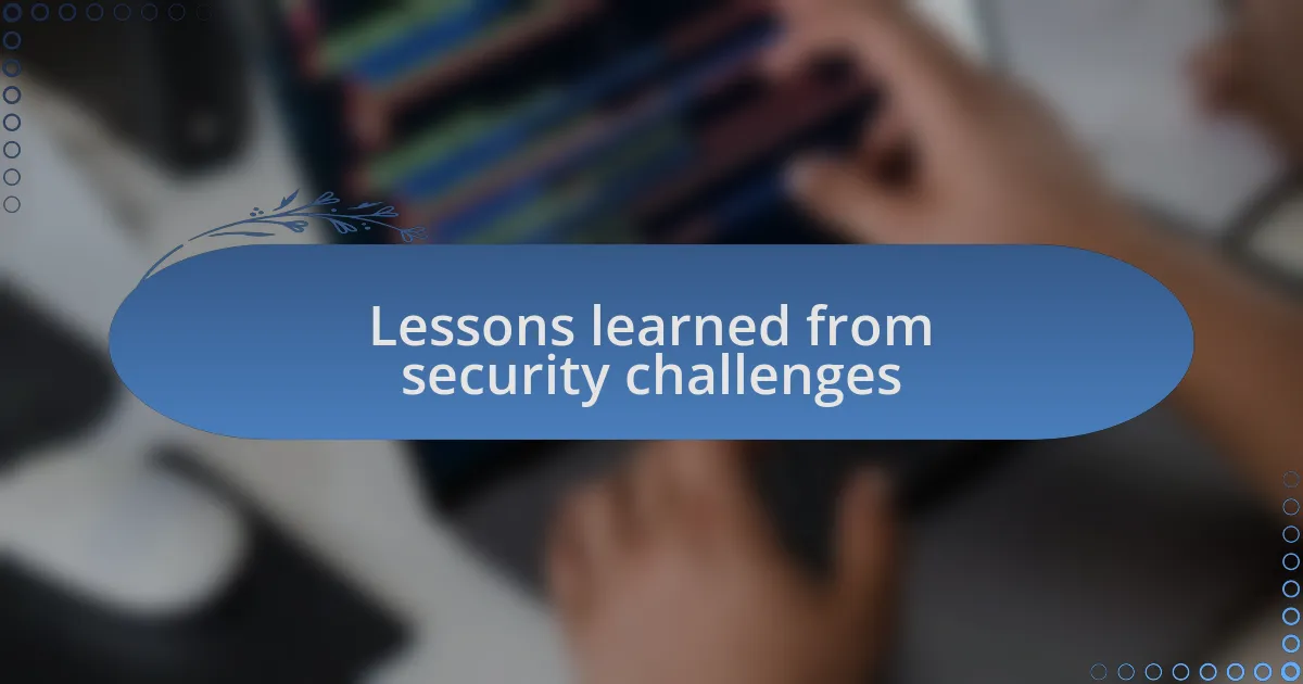 Lessons learned from security challenges