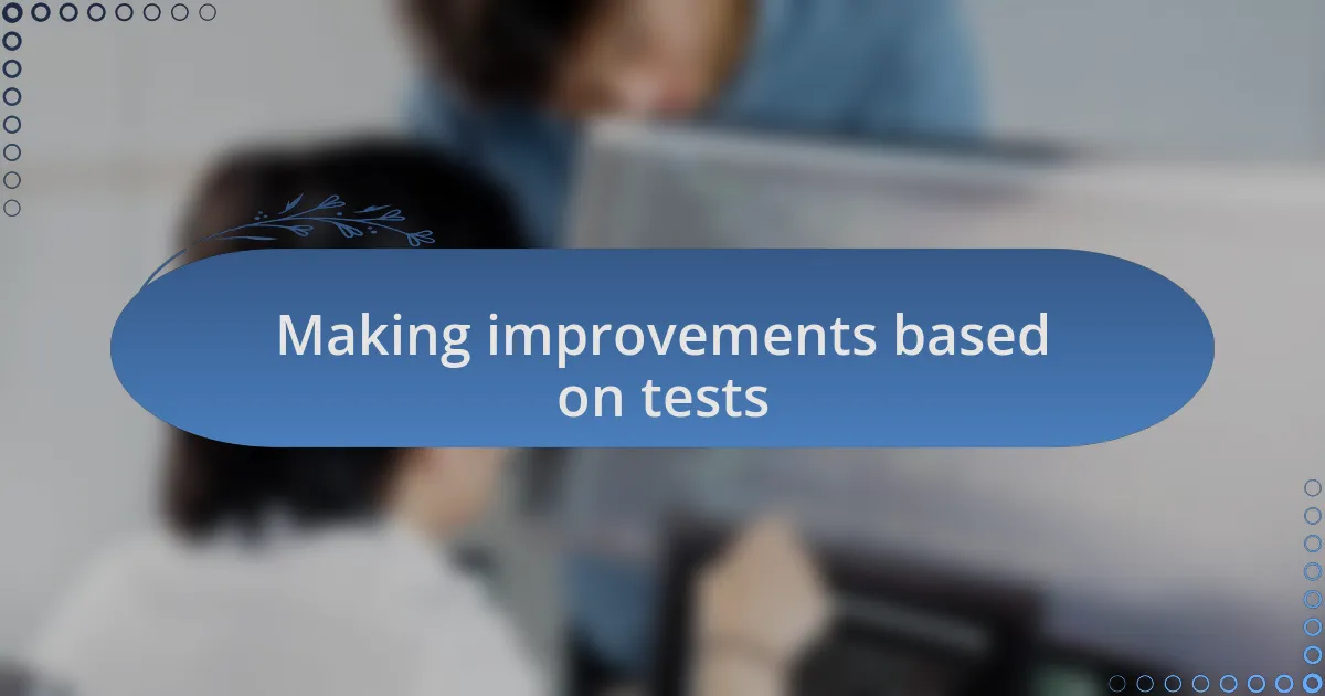 Making improvements based on tests