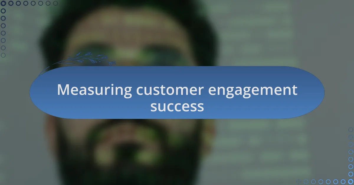 Measuring customer engagement success