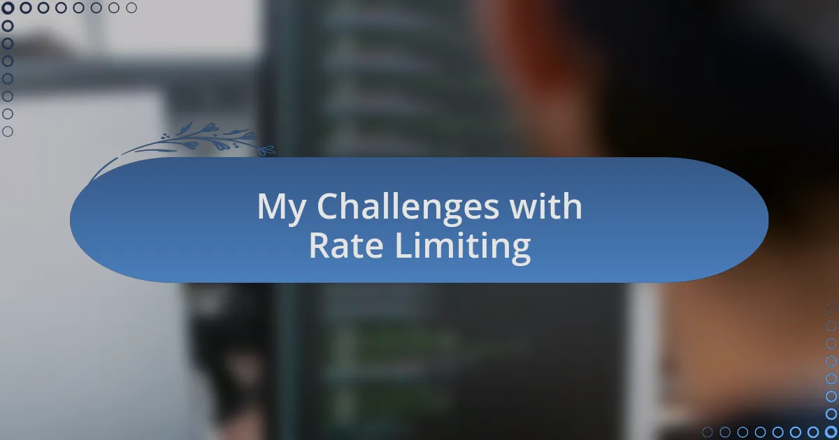My Challenges with Rate Limiting