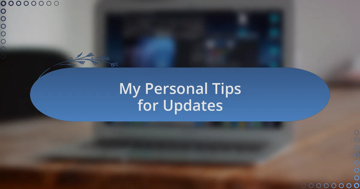 My Personal Tips for Updates