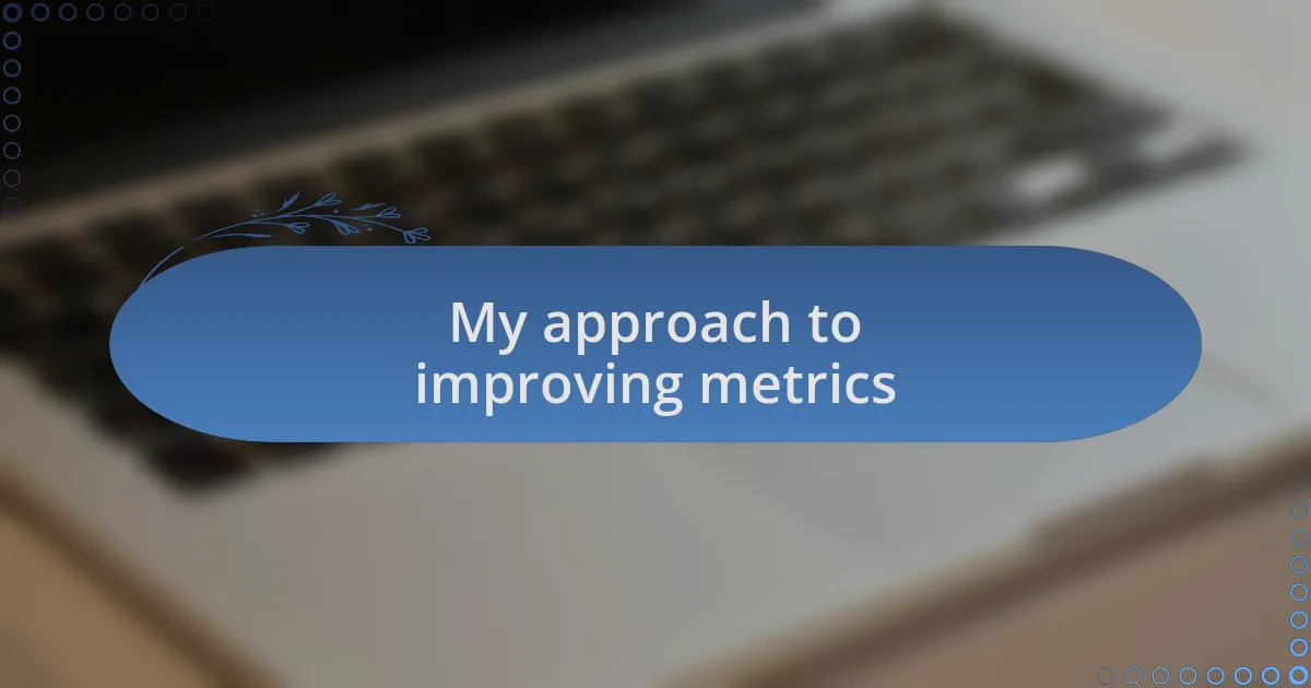 My approach to improving metrics