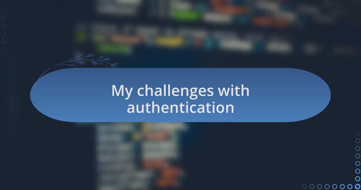 My challenges with authentication