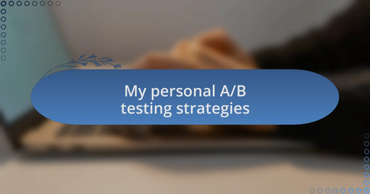 My personal A/B testing strategies