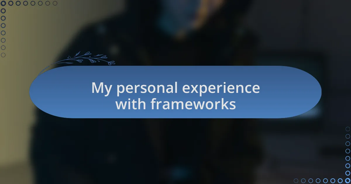 My personal experience with frameworks