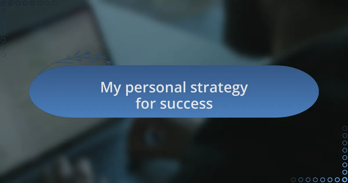 My personal strategy for success