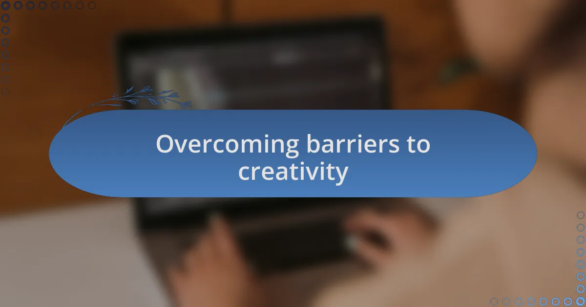 Overcoming barriers to creativity