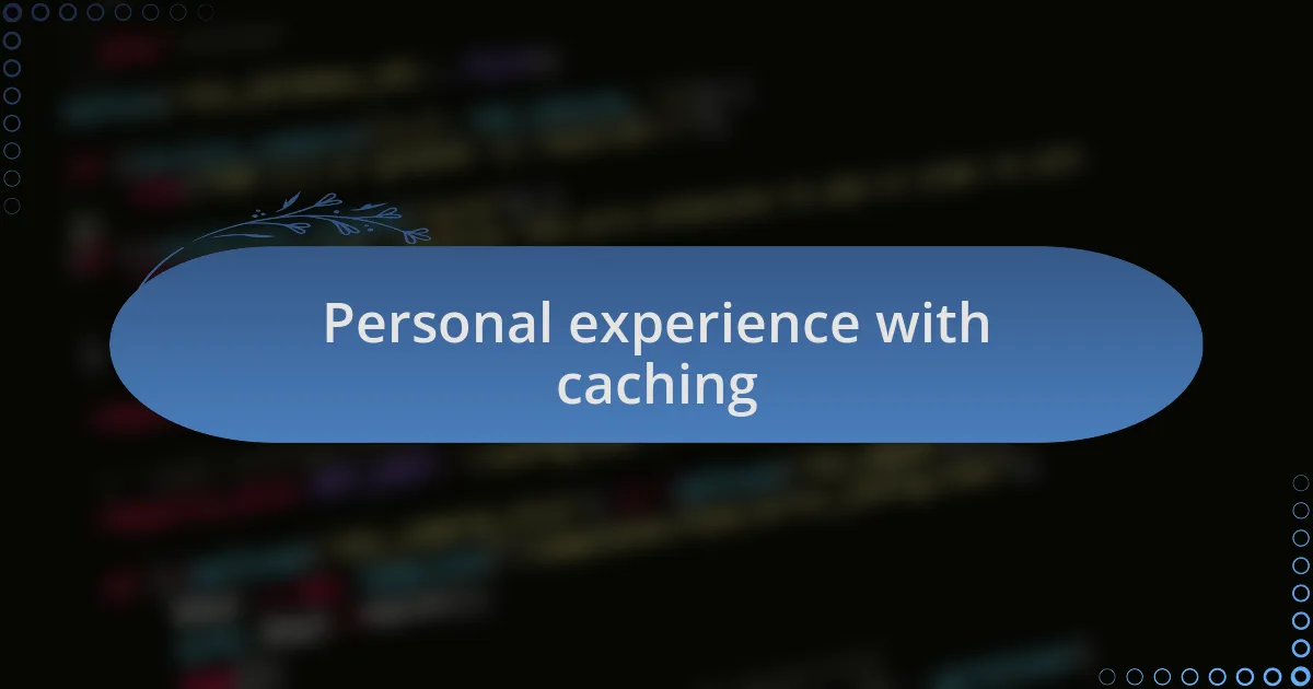 Personal experience with caching
